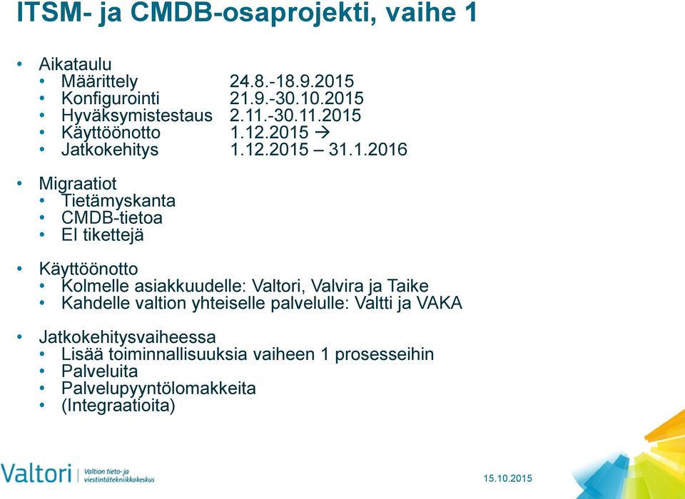 CMDB-tietoa EI tikettejä Käyttöönotto Kolmelle asiakkuudelle: Valtori, Valvira ja Taike Kahdelle valtion yhteiselle