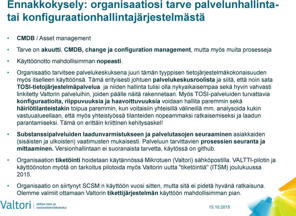 Tämä erityisesti johtuen palvelukeskusroolista ja siitä, että noin sata TOSI-tietojärjestelmäpalvelua ja niiden hallinta tulisi olla nykyaikaisempaa sekä hyvin vahvasti linkitetty Valtorin