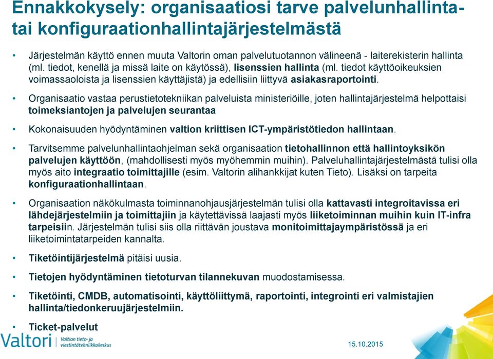 Organisaatio vastaa perustietotekniikan palveluista ministeriöille, joten hallintajärjestelmä helpottaisi toimeksiantojen ja palvelujen seurantaa Kokonaisuuden hyödyntäminen valtion kriittisen