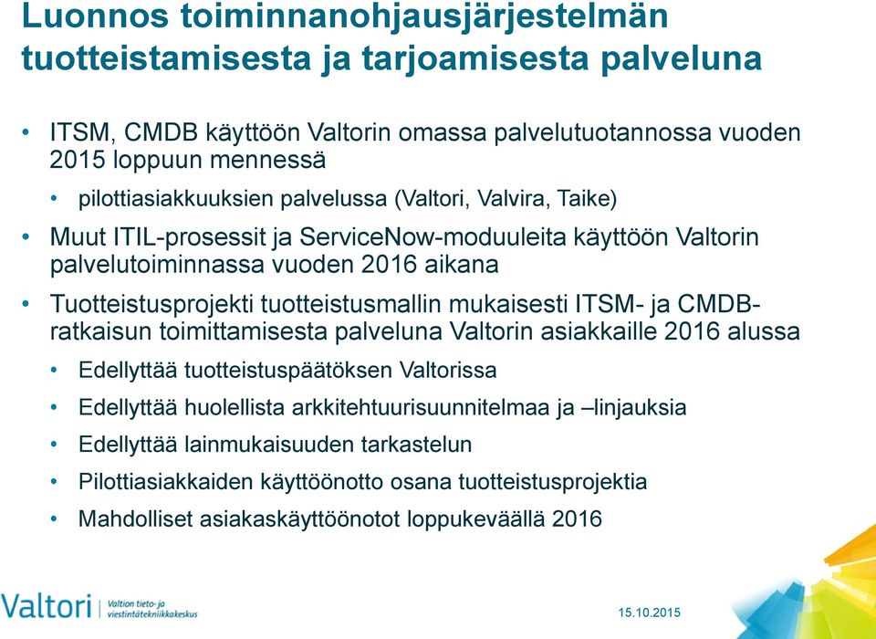 Tuotteistusprojekti tuotteistusmallin mukaisesti ITSM- ja CMDBratkaisun toimittamisesta palveluna Valtorin asiakkaille 2016 alussa Edellyttää tuotteistuspäätöksen Valtorissa