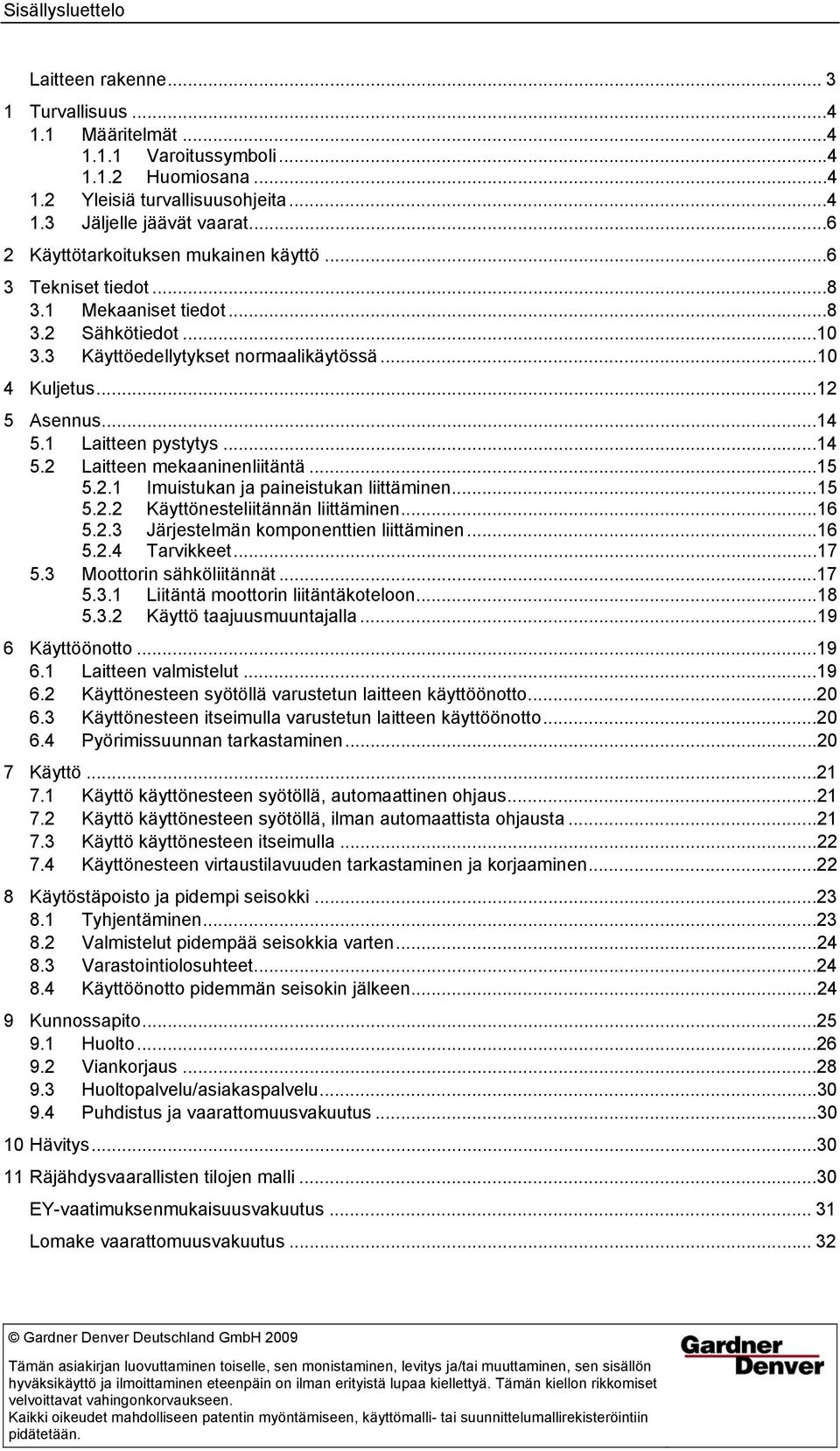 1 Laitteen pystytys...14 5.2 Laitteen mekaaninenliitäntä...15 5.2.1 Imuistukan ja paineistukan liittäminen...15 5.2.2 Käyttönesteliitännän liittäminen...16 5.2.3 Järjestelmän komponenttien liittäminen.