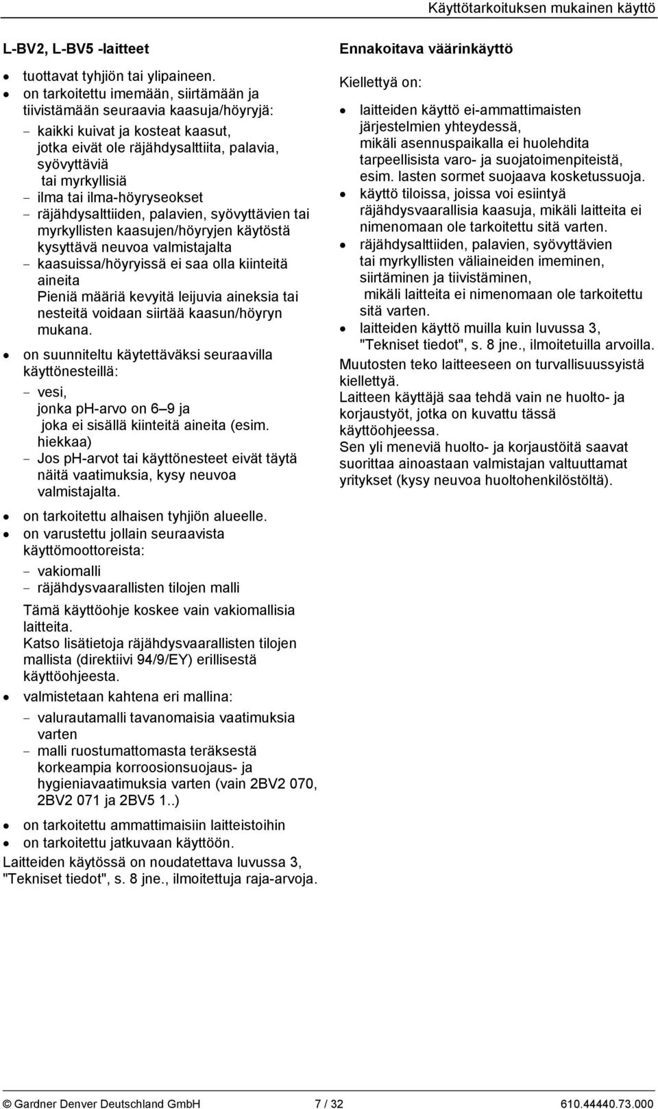 ilma-höyryseokset räjähdysalttiiden, palavien, syövyttävien tai myrkyllisten kaasujen/höyryjen käytöstä kysyttävä neuvoa valmistajalta kaasuissa/höyryissä ei saa olla kiinteitä aineita Pieniä määriä