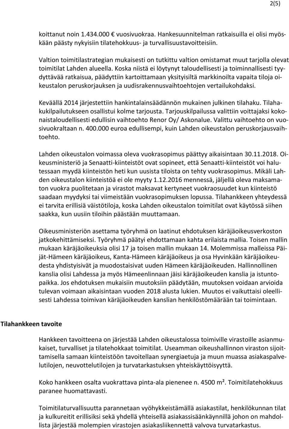 Koska niistä ei löytynyt taloudellisesti ja toiminnallisesti tyydyttävää ratkaisua, päädyttiin kartoittamaan yksityisiltä markkinoilta vapaita tiloja oikeustalon peruskorjauksen ja