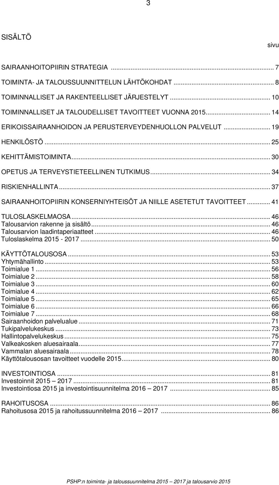 .. 30 OPETUS JA TERVEYSTIETEELLINEN TUTKIMUS... 34 RISKIENHALLINTA... 37 SAIRAANHOITOPIIRIN KONSERNIYHTEISÖT JA NIILLE ASETETUT TAVOITTEET... 41 TULOSLASKELMAOSA... 46 Talousarvion rakenne ja sisältö.