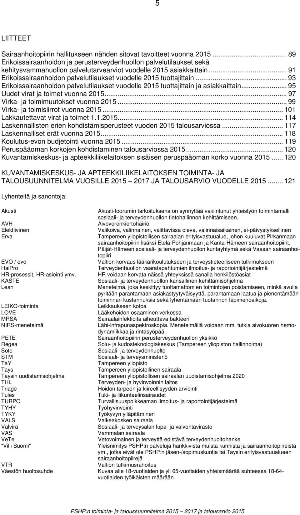 .. 91 Erikoissairaanhoidon palvelutilaukset vuodelle 2015 tuottajittain... 93 Erikoissairaanhoidon palvelutilaukset vuodelle 2015 tuottajittain ja asiakkaittain... 95 Uudet virat ja toimet vuonna 2015.