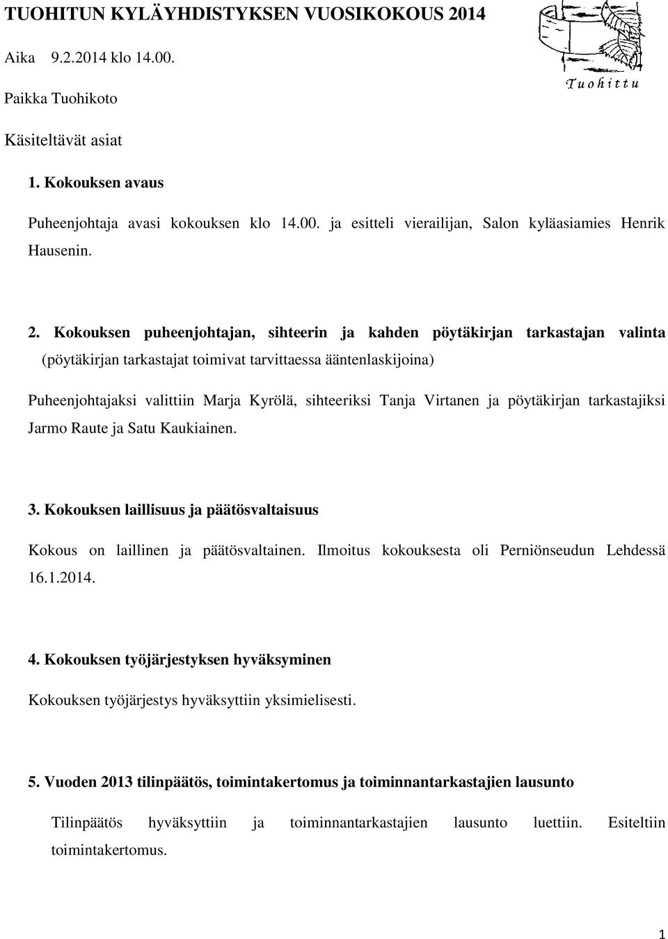 Tanja Virtanen ja pöytäkirjan tarkastajiksi Jarmo Raute ja Satu Kaukiainen. 3. Kokouksen laillisuus ja päätösvaltaisuus Kokous on laillinen ja päätösvaltainen.