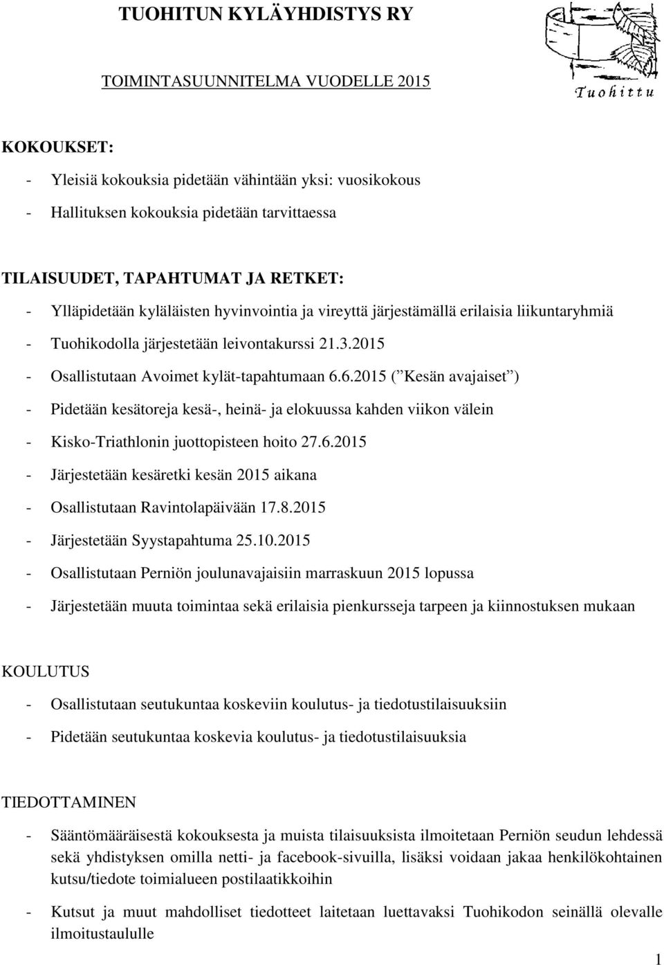 6.2015 ( Kesän avajaiset ) - Pidetään kesätoreja kesä-, heinä- ja elokuussa kahden viikon välein - Kisko-Triathlonin juottopisteen hoito 27.6.2015 - Järjestetään kesäretki kesän 2015 aikana - Osallistutaan Ravintolapäivään 17.