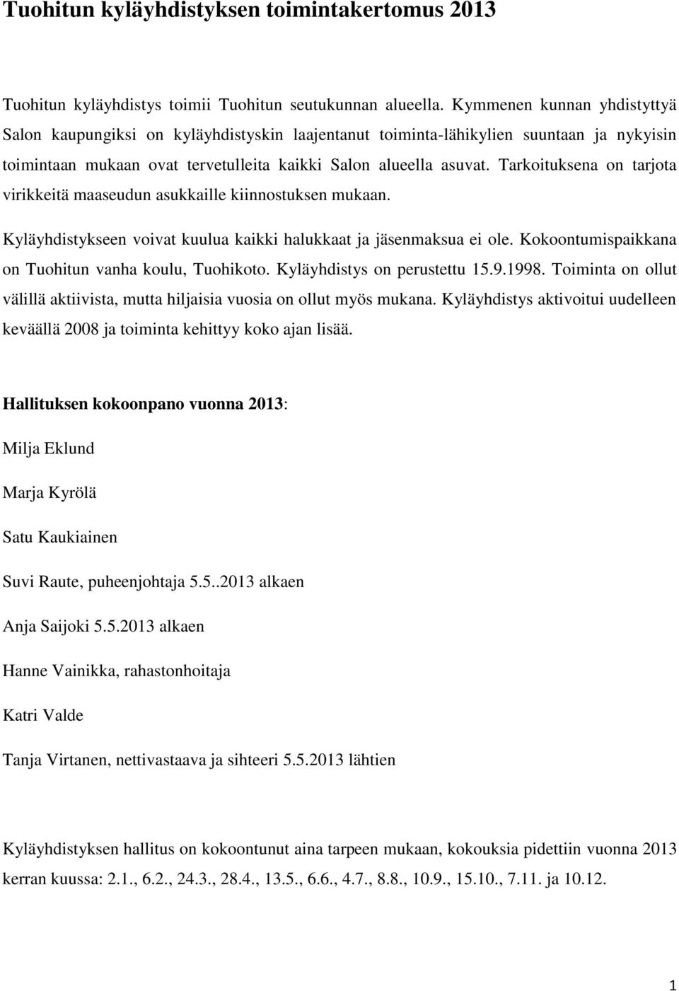 Tarkoituksena on tarjota virikkeitä maaseudun asukkaille kiinnostuksen mukaan. Kyläyhdistykseen voivat kuulua kaikki halukkaat ja jäsenmaksua ei ole.