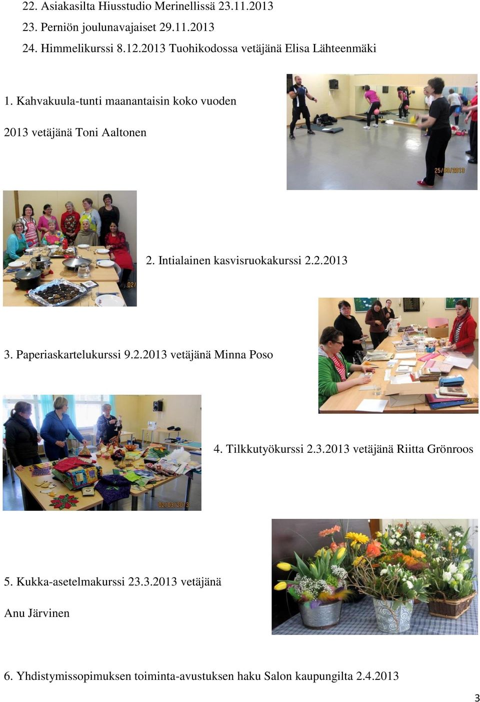 Intialainen kasvisruokakurssi 2.2.2013 3. Paperiaskartelukurssi 9.2.2013 vetäjänä Minna Poso 4. Tilkkutyökurssi 2.3.2013 vetäjänä Riitta Grönroos 5.