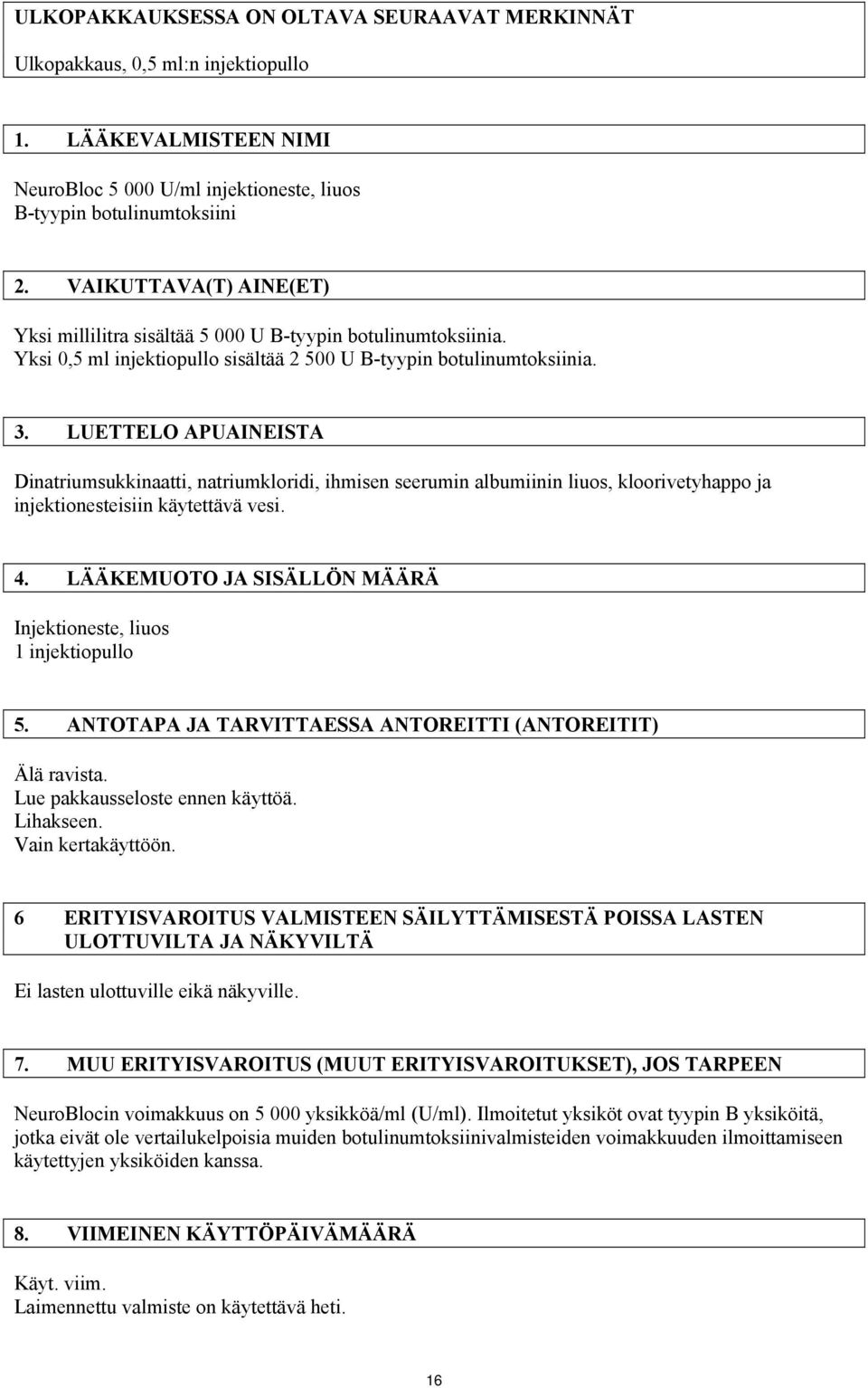 LUETTELO APUAINEISTA Dinatriumsukkinaatti, natriumkloridi, ihmisen seerumin albumiinin liuos, kloorivetyhappo ja injektionesteisiin käytettävä vesi. 4.