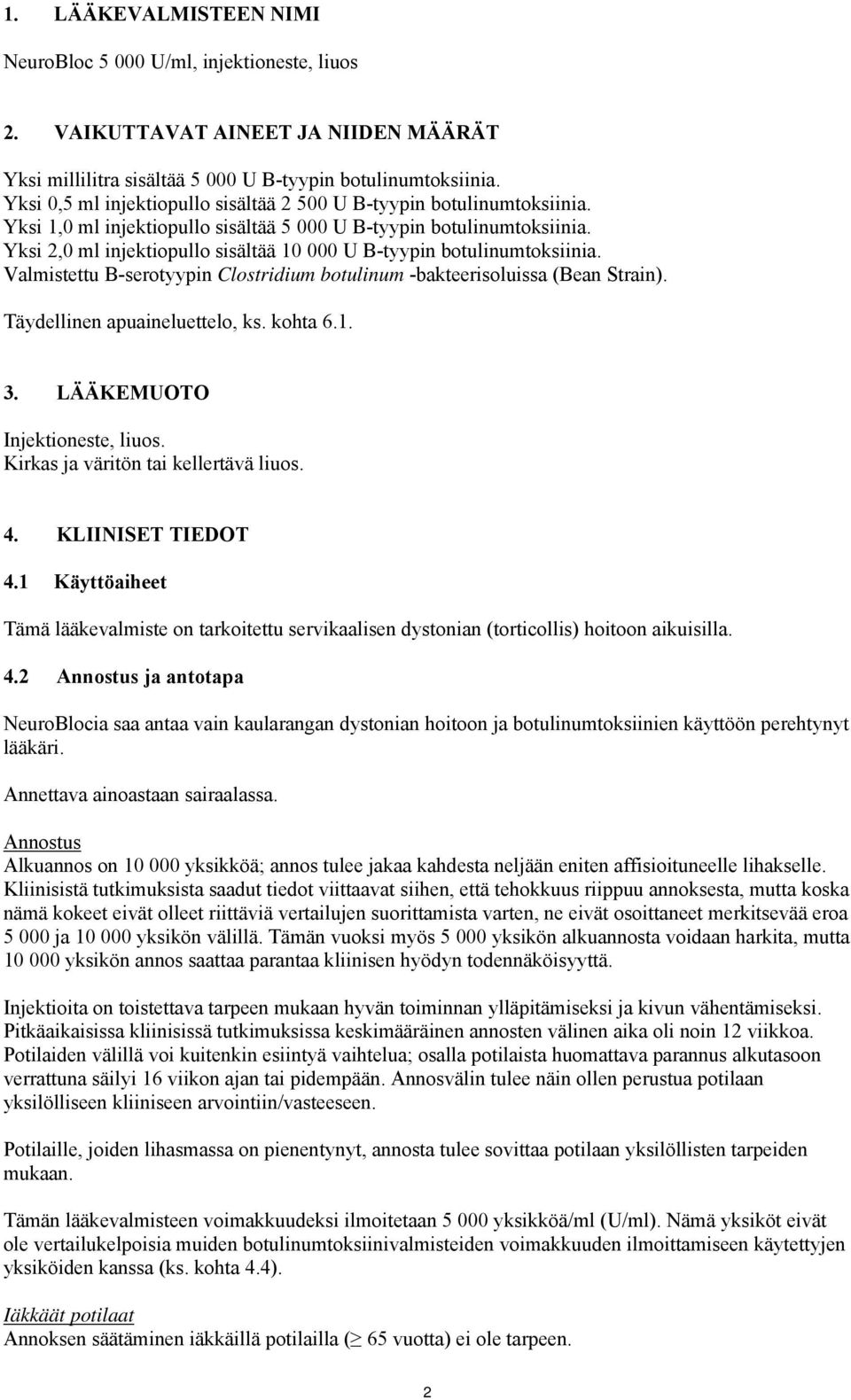 Yksi 2,0 ml injektiopullo sisältää 10 000 U B-tyypin botulinumtoksiinia. Valmistettu B-serotyypin Clostridium botulinum -bakteerisoluissa (Bean Strain). Täydellinen apuaineluettelo, ks. kohta 6.1. 3.