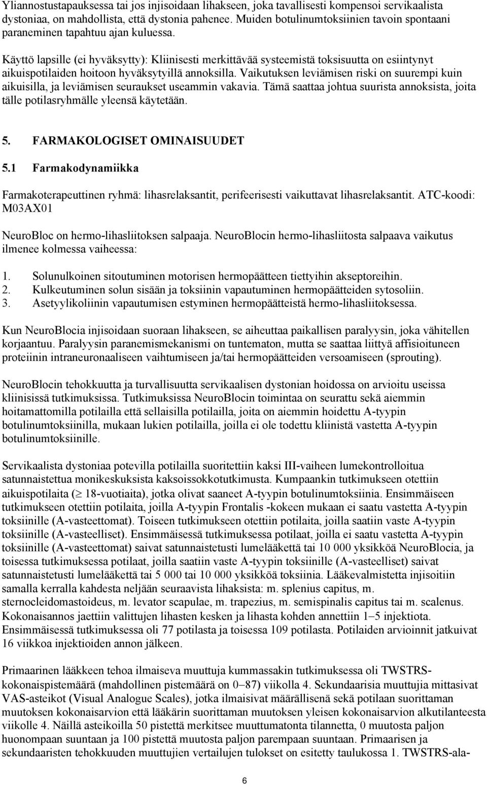 Käyttö lapsille (ei hyväksytty): Kliinisesti merkittävää systeemistä toksisuutta on esiintynyt aikuispotilaiden hoitoon hyväksytyillä annoksilla.