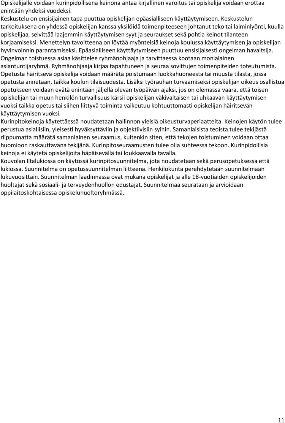 Keskustelun tarkoituksena on yhdessä opiskelijan kanssa yksilöidä toimenpiteeseen johtanut teko tai laiminlyönti, kuulla opiskelijaa, selvittää laajemmin käyttäytymisen syyt ja seuraukset sekä pohtia