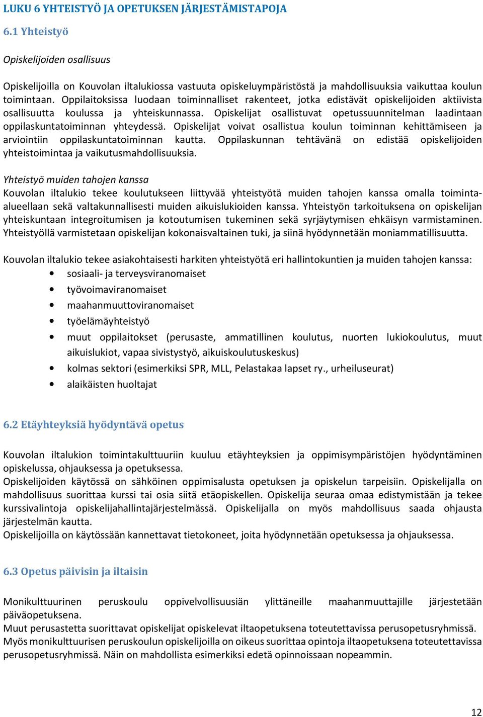 Oppilaitoksissa luodaan toiminnalliset rakenteet, jotka edistävät opiskelijoiden aktiivista osallisuutta koulussa ja yhteiskunnassa.