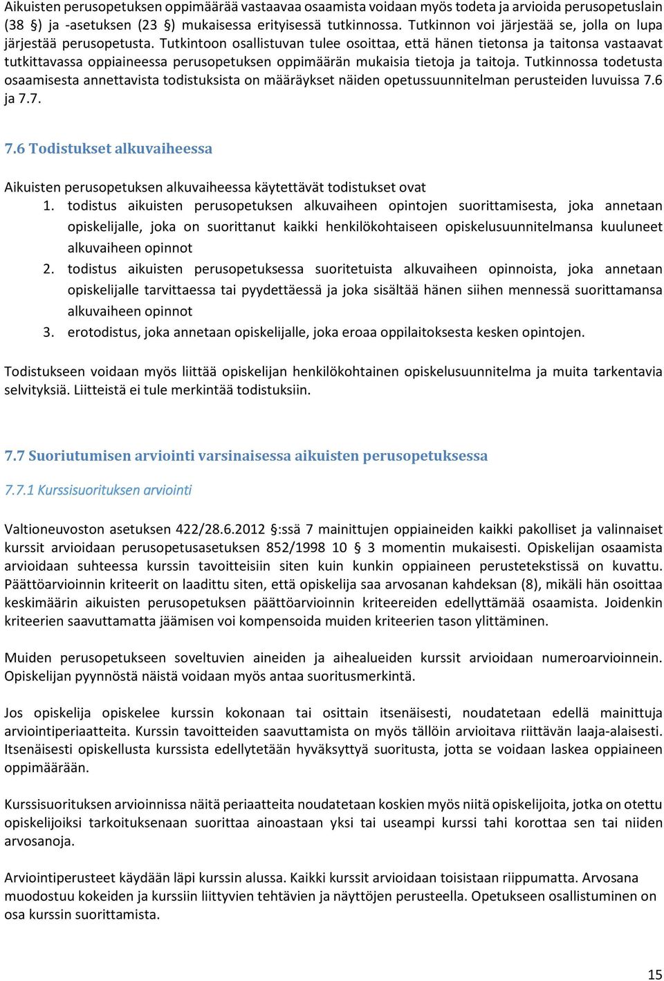 Tutkintoon osallistuvan tulee osoittaa, että hänen tietonsa ja taitonsa vastaavat tutkittavassa oppiaineessa perusopetuksen oppimäärän mukaisia tietoja ja taitoja.
