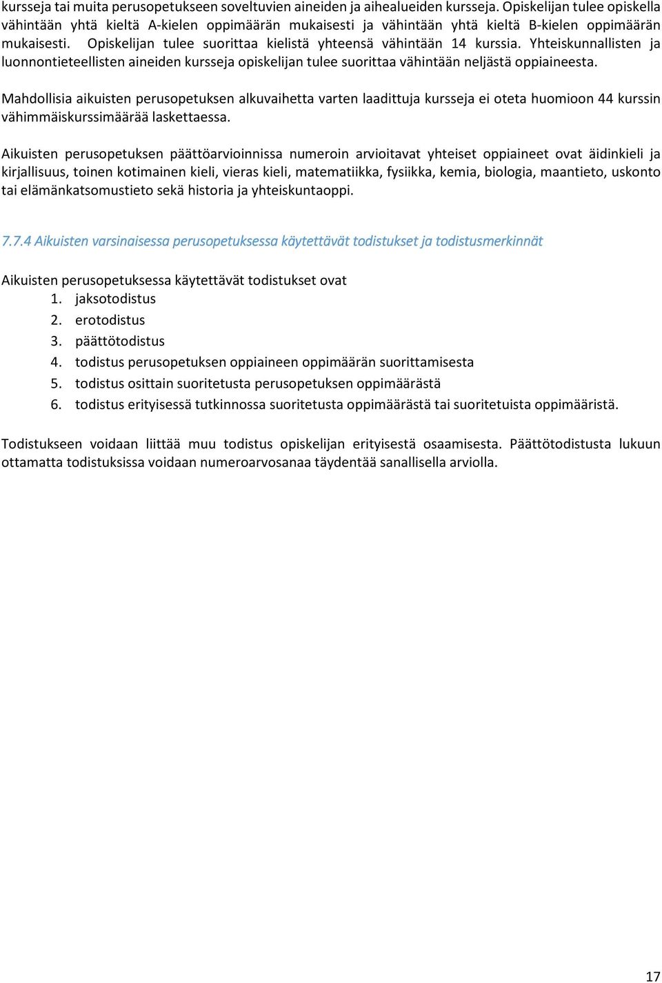 Opiskelijan tulee suorittaa kielistä yhteensä vähintään 14 kurssia. Yhteiskunnallisten ja luonnontieteellisten aineiden kursseja opiskelijan tulee suorittaa vähintään neljästä oppiaineesta.