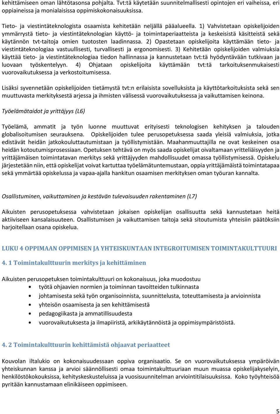 1) Vahvistetaan opiskelijoiden ymmärrystä tieto- ja viestintäteknologian käyttö- ja toimintaperiaatteista ja keskeisistä käsitteistä sekä käytännön tvt-taitoja omien tuotosten laadinnassa.
