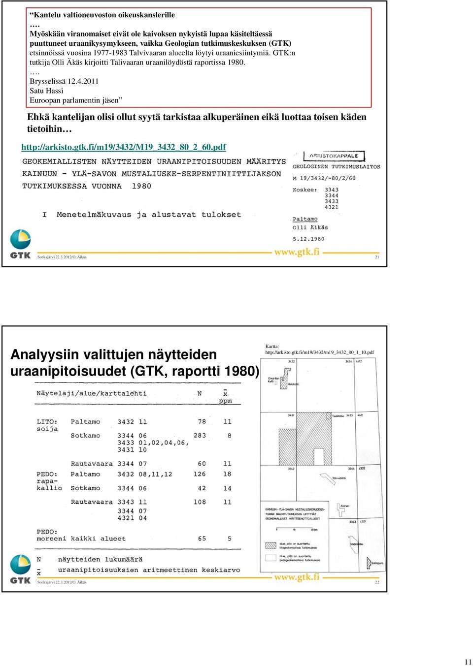 Talvivaaran alueelta löytyi uraaniesiintymiä. GTK:n tutkija Olli Äkäs kirjoitti Talivaaran uraanilöydöstä raportissa 1980.. Brysselissä 12.4.