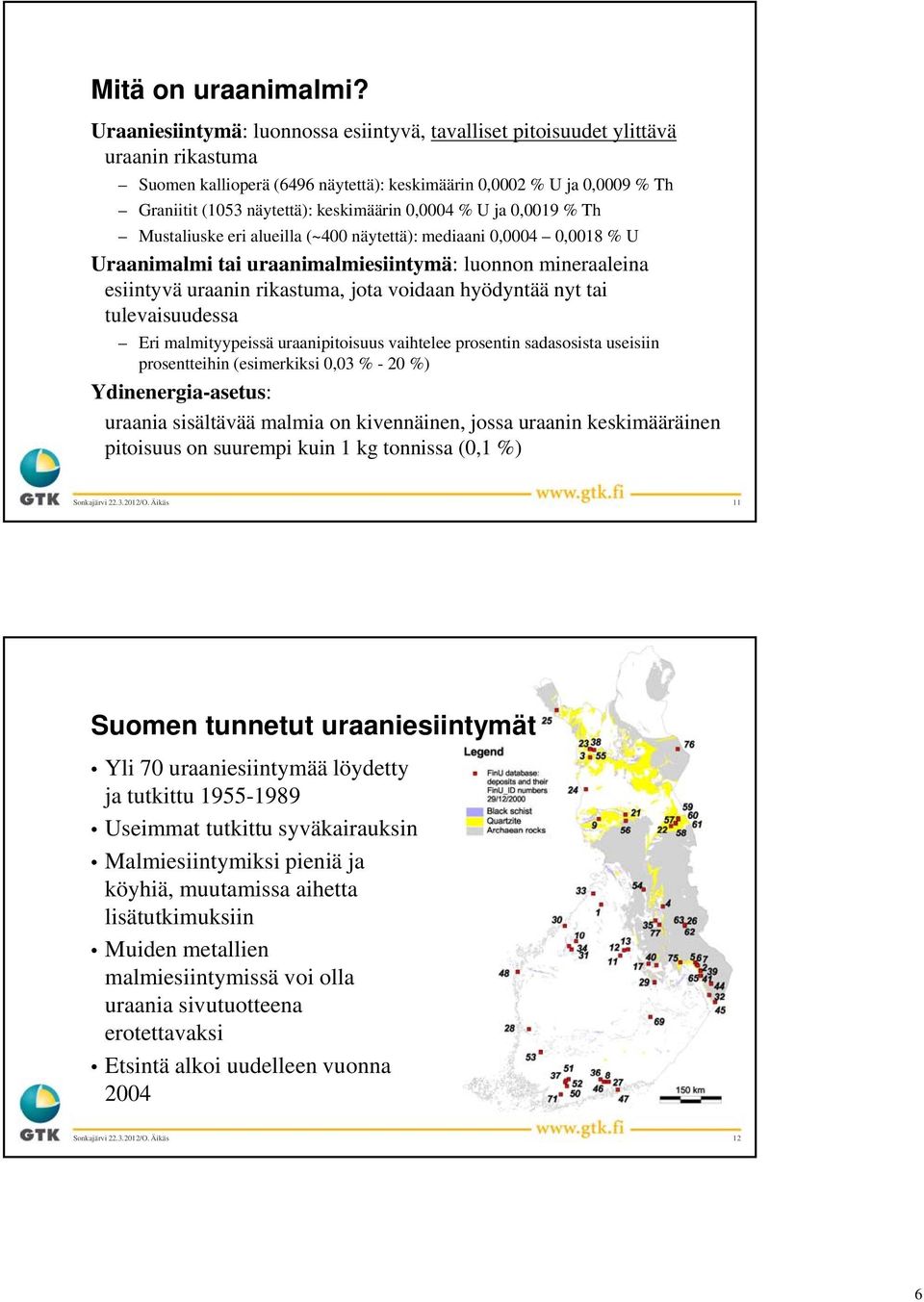 0,0004 % U ja 0,0019 % Th Mustaliuske eri alueilla (~400 näytettä): mediaani 0,0004 0,0018 % U Uraanimalmi tai uraanimalmiesiintymä: luonnon mineraaleina esiintyvä uraanin rikastuma, jota voidaan