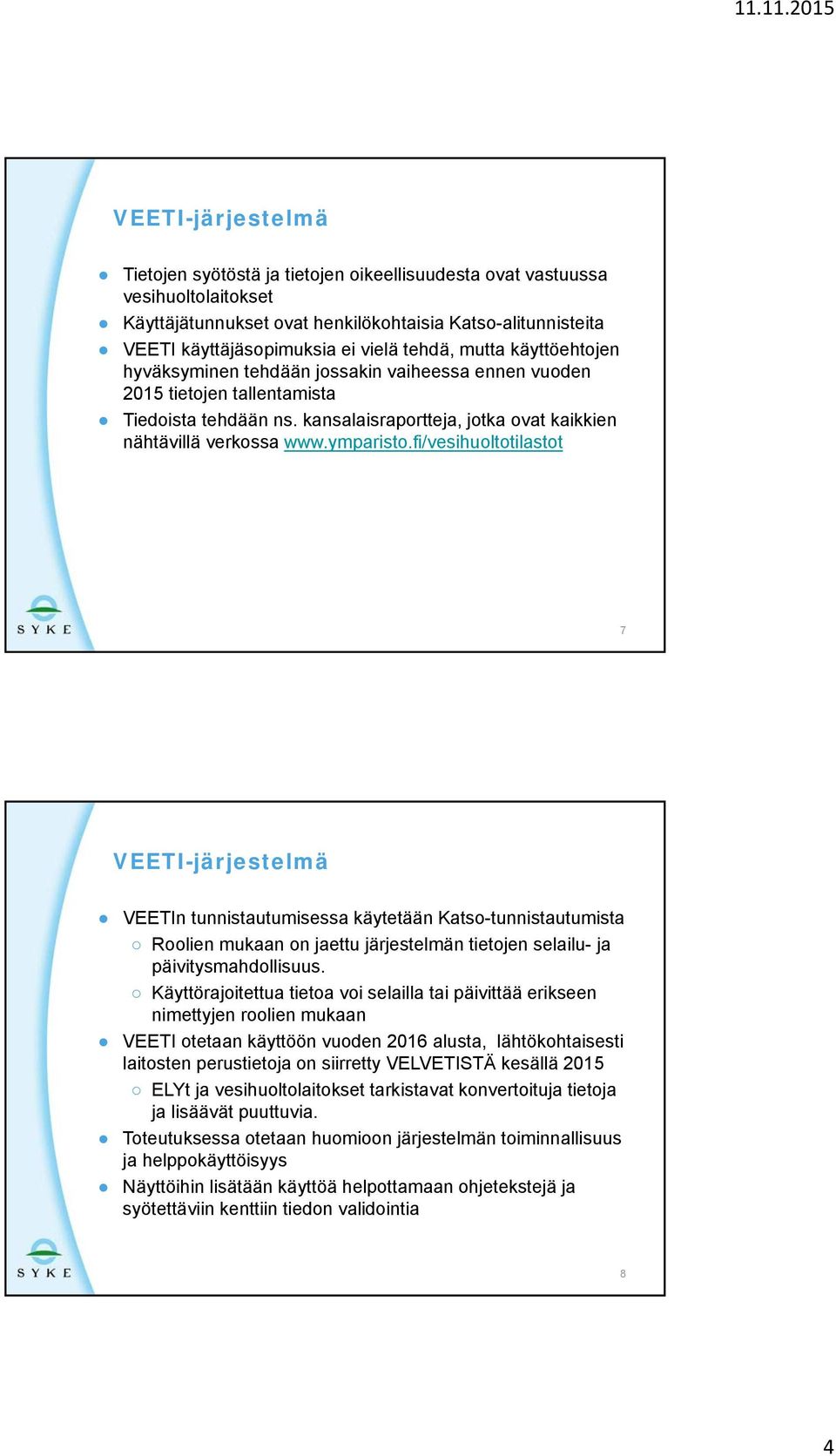 ymparisto.fi/vesihuoltotilastot 7 VEETI-järjestelmä VEETIn tunnistautumisessa käytetään Katso-tunnistautumista Roolien mukaan on jaettu järjestelmän tietojen selailu- ja päivitysmahdollisuus.