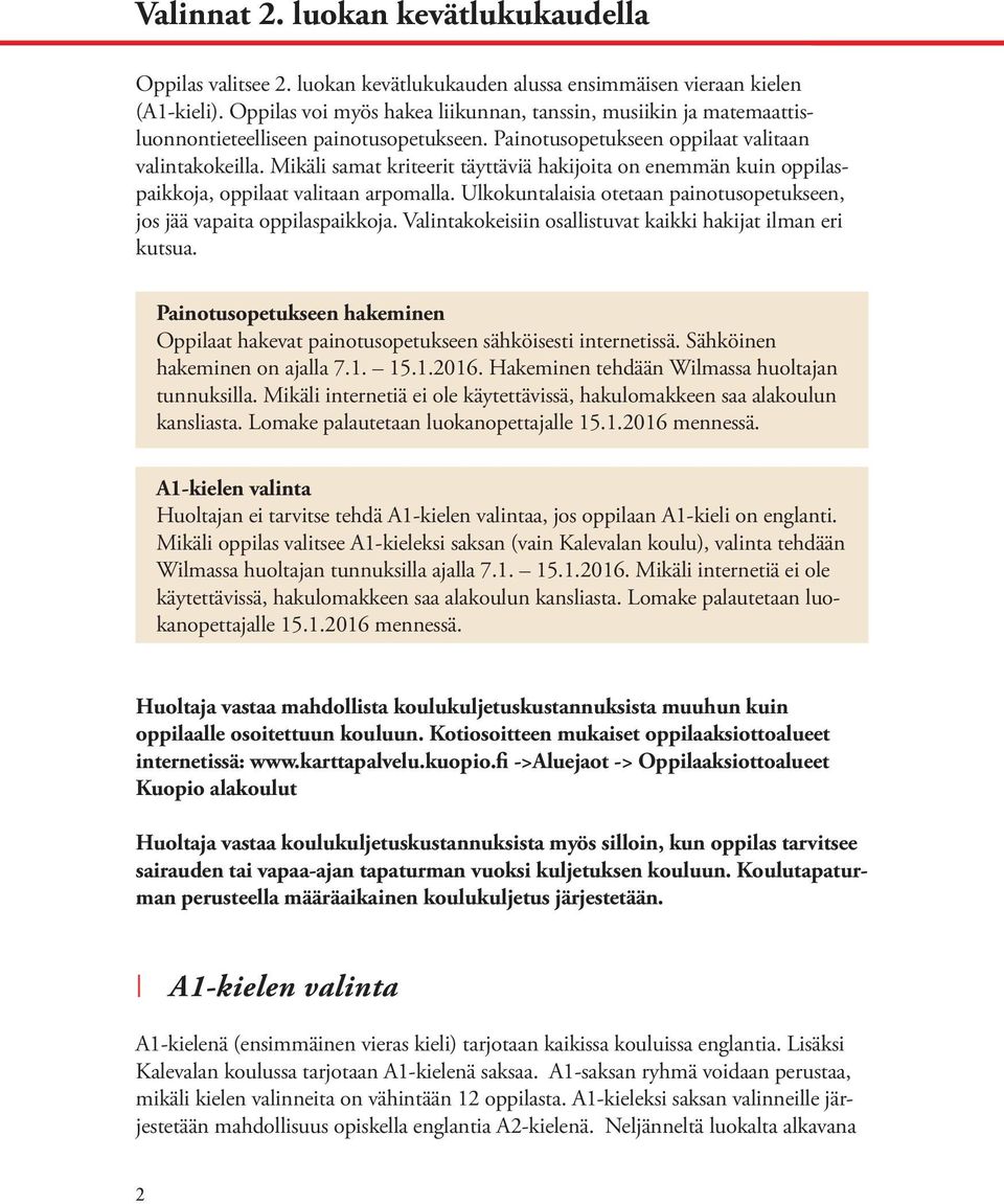 Mikäli samat kriteerit täyttäviä hakijoita on enemmän kuin oppilaspaikkoja, oppilaat valitaan arpomalla. Ulkokuntalaisia otetaan painotusopetukseen, jos jää vapaita oppilaspaikkoja.