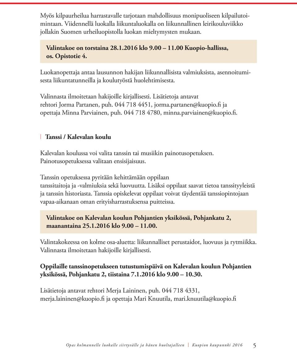 00 Kuopio-hallissa, os. Opistotie 4. Luokanopettaja antaa lausunnon hakijan liikunnallisista valmiuksista, asennoitumisesta liikuntatunneilla ja koulutyöstä huolehtimisesta.