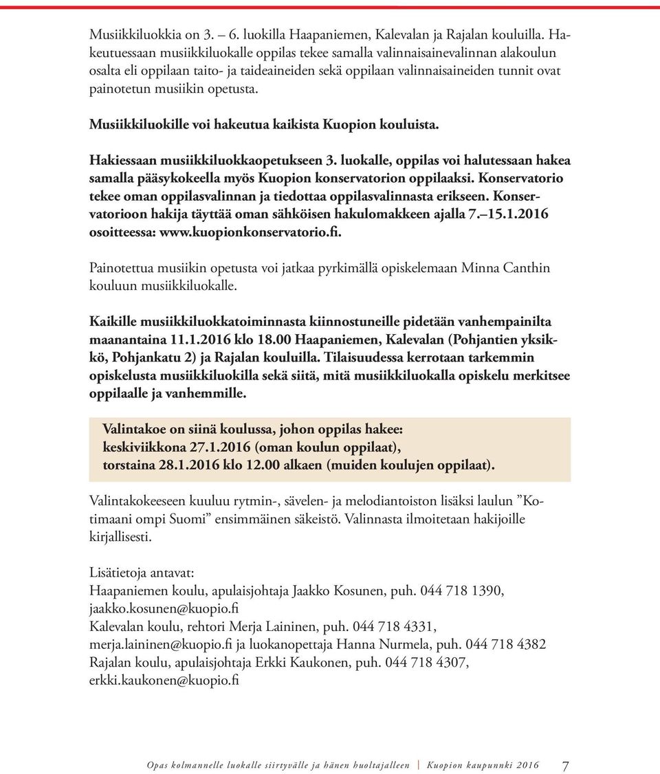 opetusta. Musiikkiluokille voi hakeutua kaikista Kuopion kouluista. Hakiessaan musiikkiluokkaopetukseen 3.