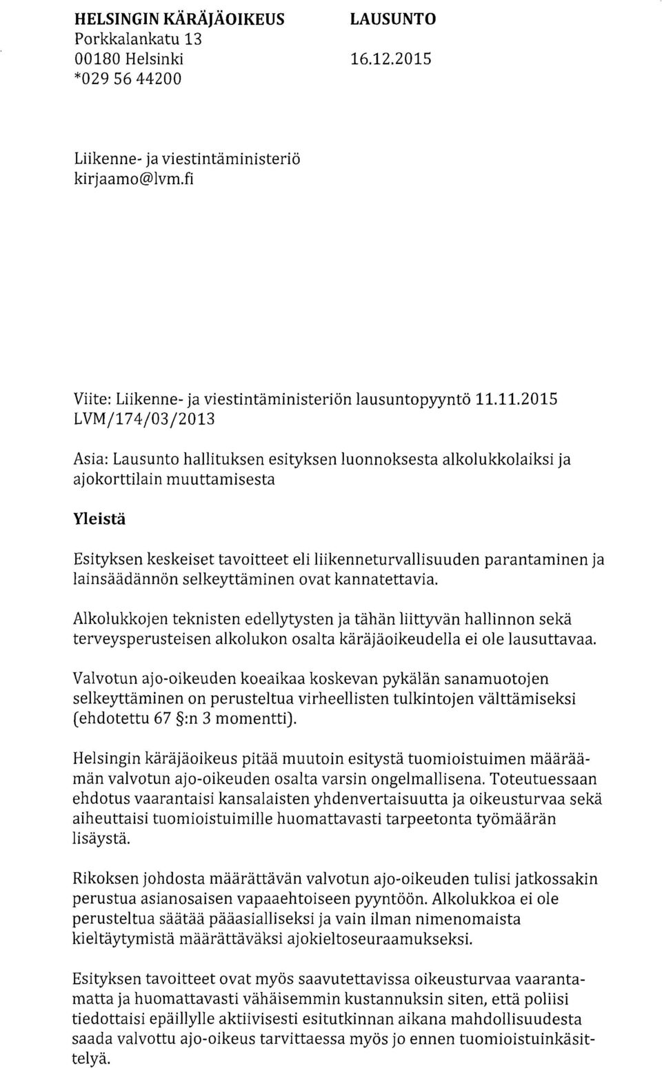 ja lainsäädännön selkeyttäminen ovat kannatettavia. Alkolukkojen teknisten edellytysten ja tähän liittyvän hallinnon sekä terveysperusteisen alkolukon osalta käräjäoikeudella ei ole lausuttavaa.