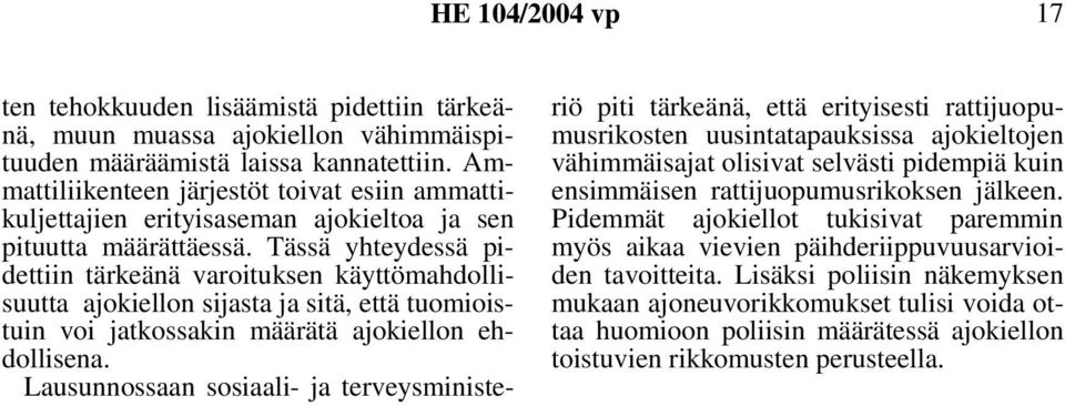 Tässä yhteydessä pidettiin tärkeänä varoituksen käyttömahdollisuutta ajokiellon sijasta ja sitä, että tuomioistuin voi jatkossakin määrätä ajokiellon ehdollisena.