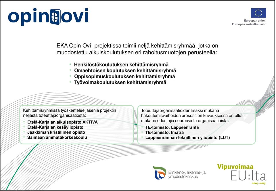 toteuttajaorganisaatiosta: Etelä-Karjalan aikuisopisto AKTIVA Etelä-Karjalan kesäyliopisto Jaakkiman kristillinen opisto Saimaan ammattikorkeakoulu Toteuttajaorganisaatioiden