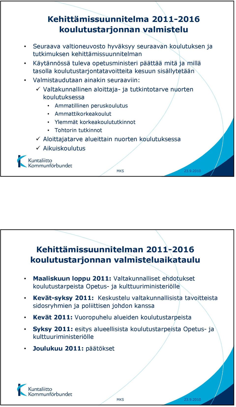 peruskoulutus Ammattikorkeakoulut Ylemmät korkeakoulututkinnot Tohtorin tutkinnot Aloittajatarve alueittain nuorten koulutuksessa Aikuiskoulutus Kehittämissuunnitelman 2011-2016 koulutustarjonnan