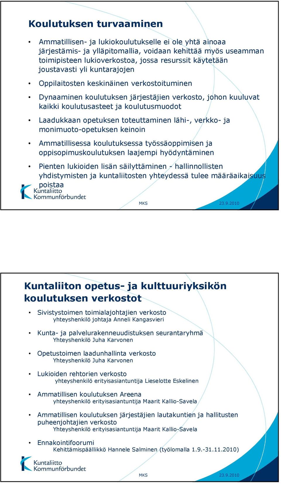 toteuttaminen lähi-, verkko- ja monimuoto-opetuksen keinoin Ammatillisessa koulutuksessa työssäoppimisen ja oppisopimuskoulutuksen laajempi hyödyntäminen Pienten lukioiden lisän säilyttäminen -