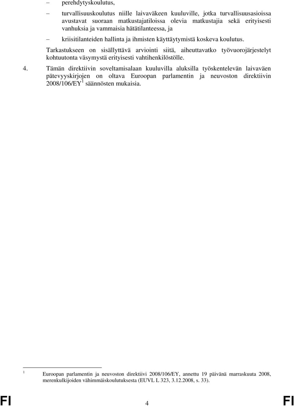 Tarkastukseen on sisällyttävä arviointi siitä, aiheuttavatko työvuorojärjestelyt kohtuutonta väsymystä erityisesti vahtihenkilöstölle. 4.