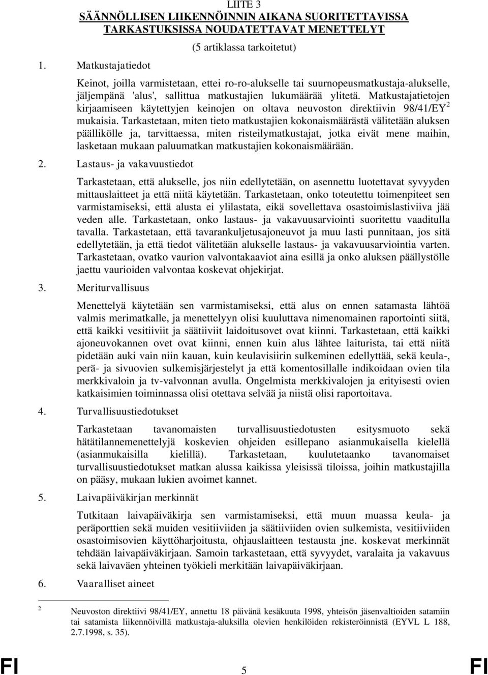 Matkustajatietojen kirjaamiseen käytettyjen keinojen on oltava neuvoston direktiivin 98/41/EY 2 mukaisia.