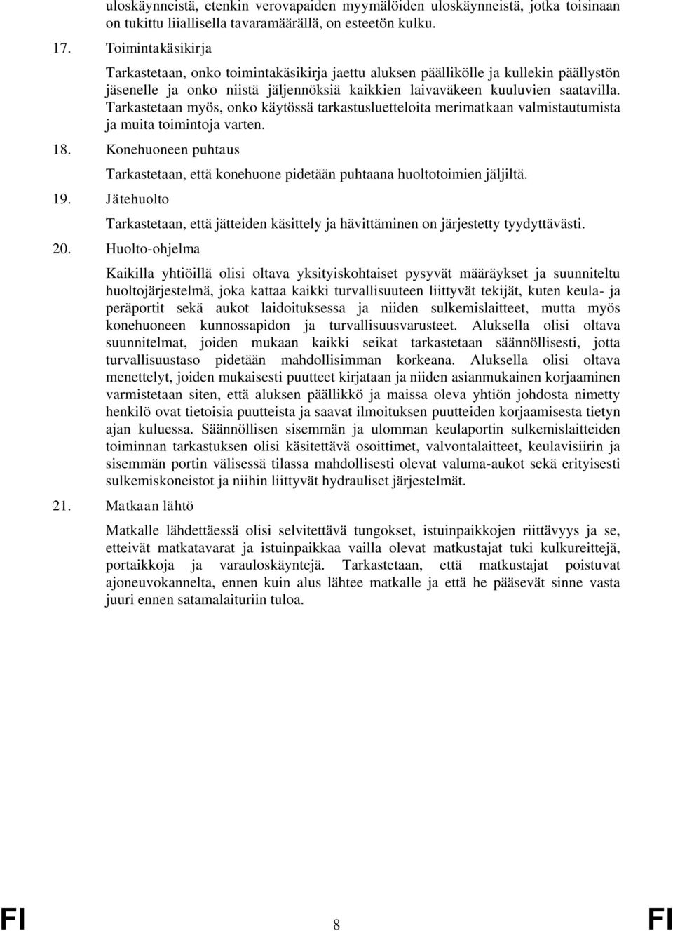 Tarkastetaan myös, onko käytössä tarkastusluetteloita merimatkaan valmistautumista ja muita toimintoja varten. 18.
