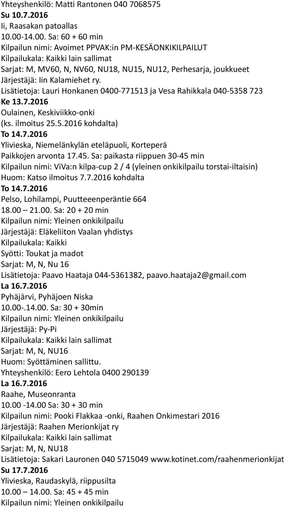 Lisätietoja: Lauri Honkanen 0400-771513 ja Vesa Rahikkala 040-5358 723 Ke 13.7.2016 To 14.7.2016 Ylivieska, Niemelänkylän eteläpuoli, Korteperä Paikkojen arvonta 17.45.