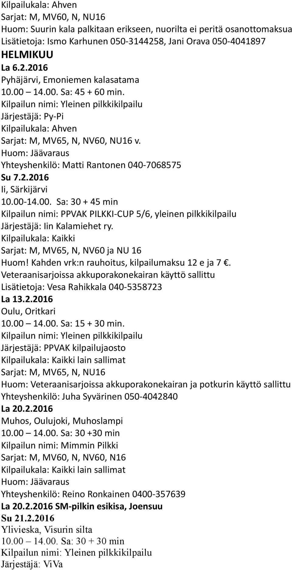 Huom: Jäävaraus Yhteyshenkilö: Matti Rantonen 040-7068575 Su 7.2.2016 Ii, Särkijärvi 10.00-14.00. Sa: 30 + 45 min Kilpailun nimi: PPVAK PILKKI-CUP 5/6, yleinen pilkkikilpailu Järjestäjä: Iin Kalamiehet ry.