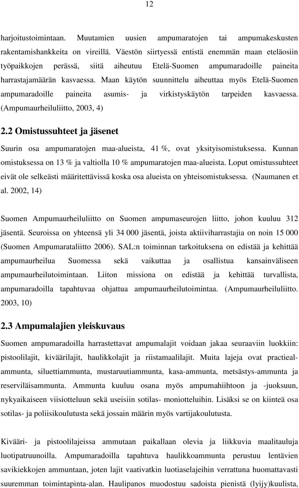 Maan käytön suunnittelu aiheuttaa myös Etelä-Suomen ampumaradoille paineita asumis- ja virkistyskäytön tarpeiden kasvaessa. (Ampumaurheiluliitto, 2003, 4) 2.