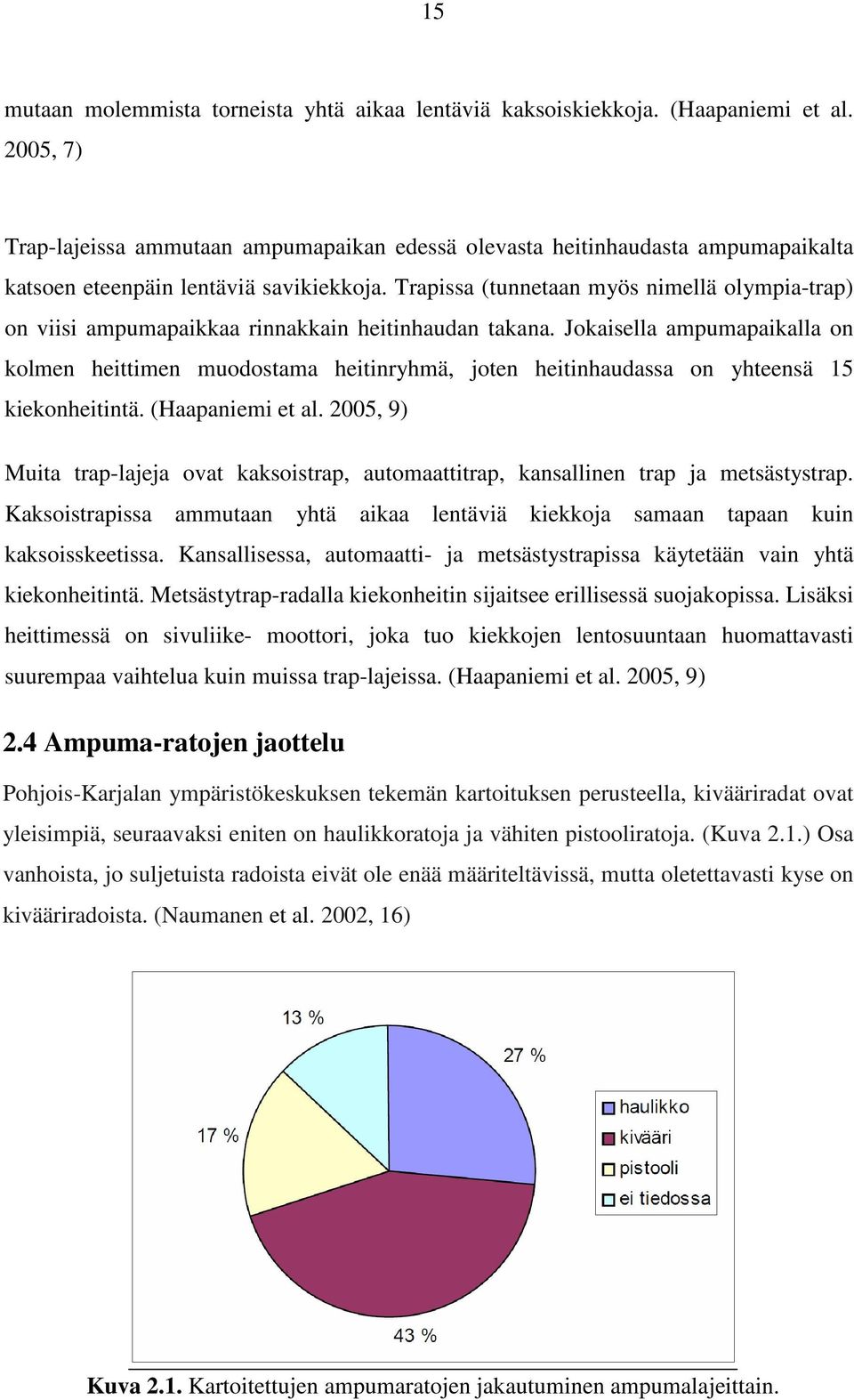 Trapissa (tunnetaan myös nimellä olympia-trap) on viisi ampumapaikkaa rinnakkain heitinhaudan takana.