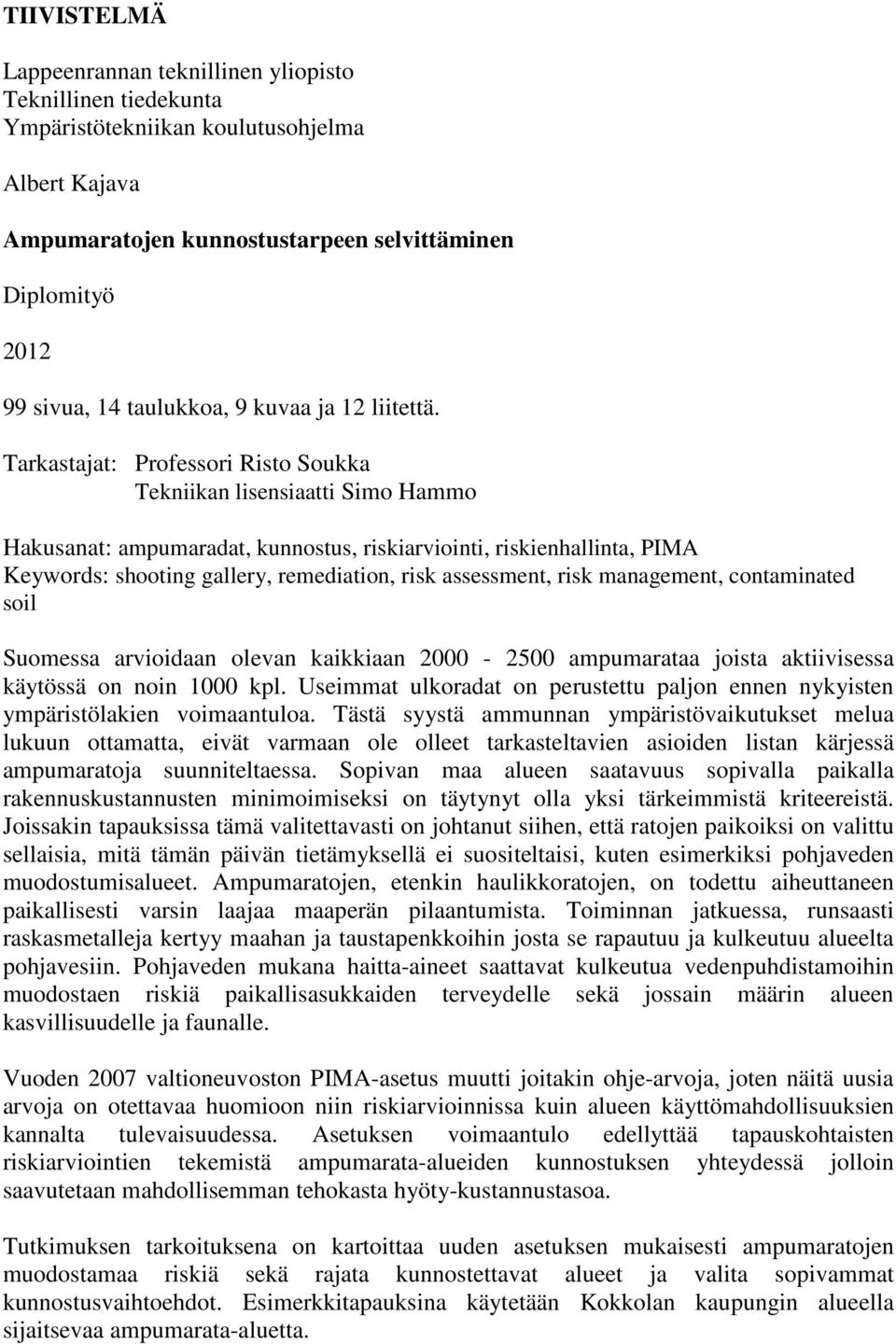 Tarkastajat: Professori Risto Soukka Tekniikan lisensiaatti Simo Hammo Hakusanat: ampumaradat, kunnostus, riskiarviointi, riskienhallinta, PIMA Keywords: shooting gallery, remediation, risk