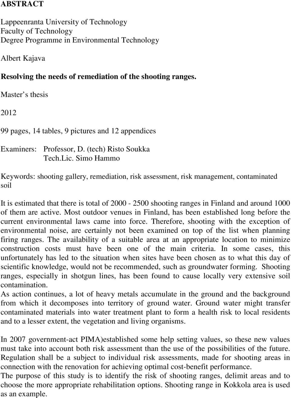 Simo Hammo Keywords: shooting gallery, remediation, risk assessment, risk management, contaminated soil It is estimated that there is total of 2000-2500 shooting ranges in Finland and around 1000 of