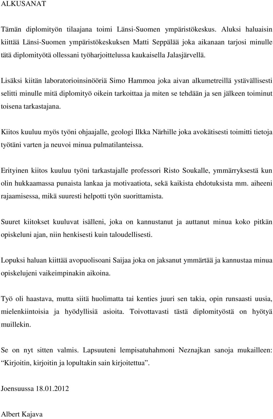 Lisäksi kiitän laboratorioinsinööriä Simo Hammoa joka aivan alkumetreillä ystävällisesti selitti minulle mitä diplomityö oikein tarkoittaa ja miten se tehdään ja sen jälkeen toiminut toisena