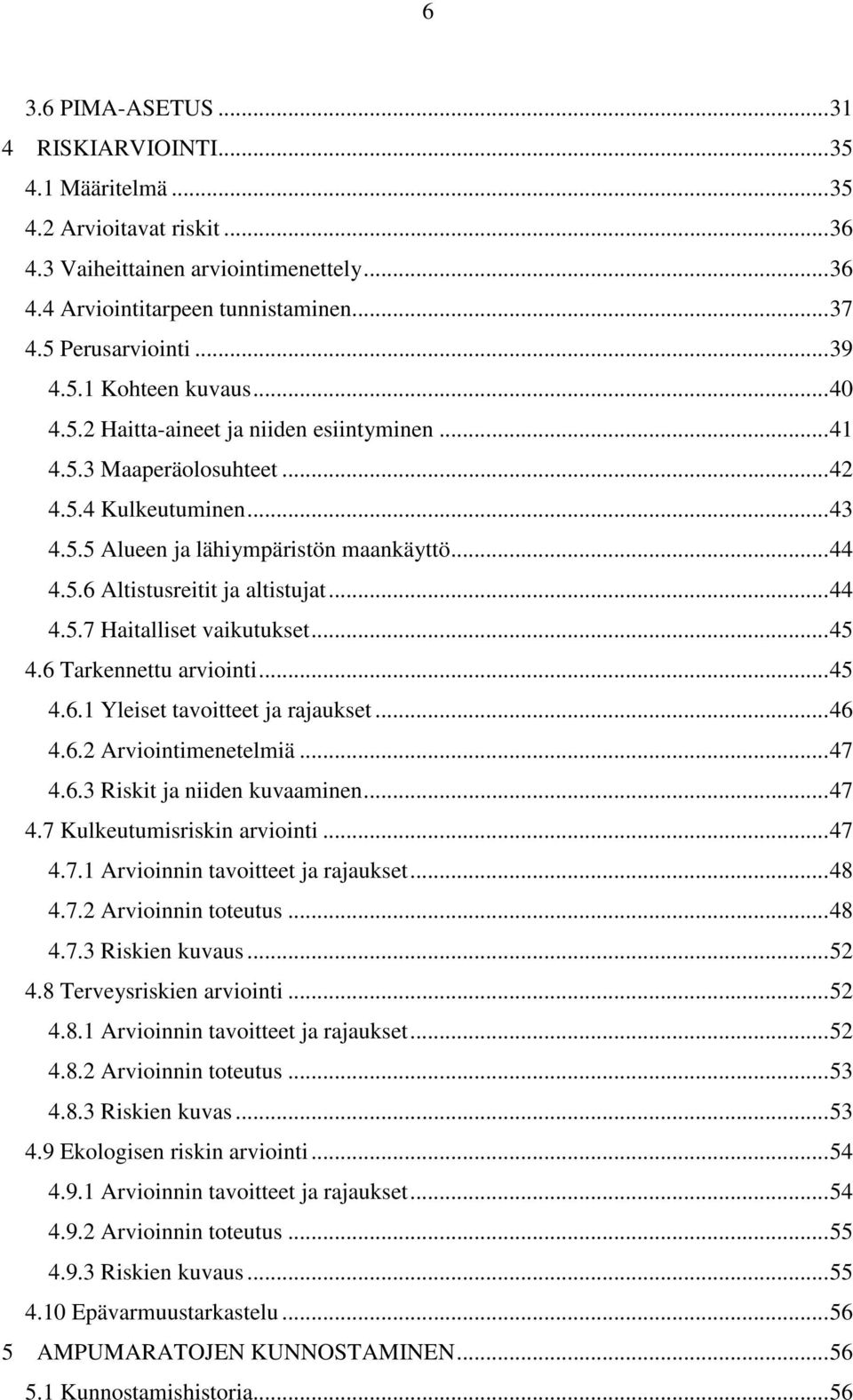 ..44 4.5.7 Haitalliset vaikutukset...45 4.6 Tarkennettu arviointi...45 4.6.1 Yleiset tavoitteet ja rajaukset...46 4.6.2 Arviointimenetelmiä...47 4.6.3 Riskit ja niiden kuvaaminen...47 4.7 Kulkeutumisriskin arviointi.