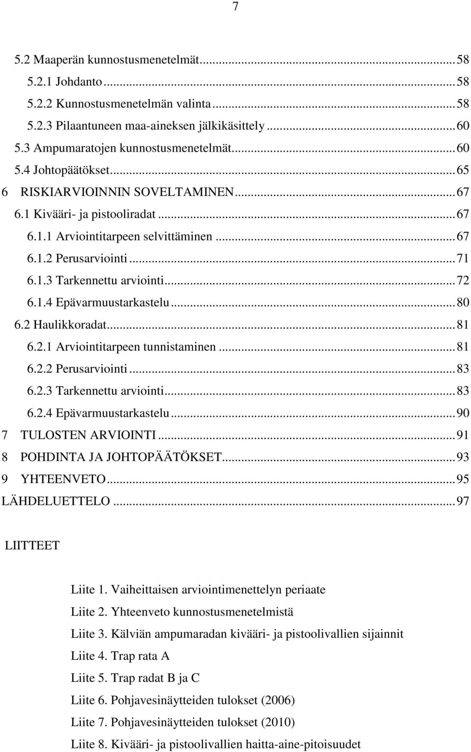 ..80 6.2 Haulikkoradat...81 6.2.1 Arviointitarpeen tunnistaminen...81 6.2.2 Perusarviointi...83 6.2.3 Tarkennettu arviointi...83 6.2.4 Epävarmuustarkastelu...90 7 TULOSTEN ARVIOINTI.