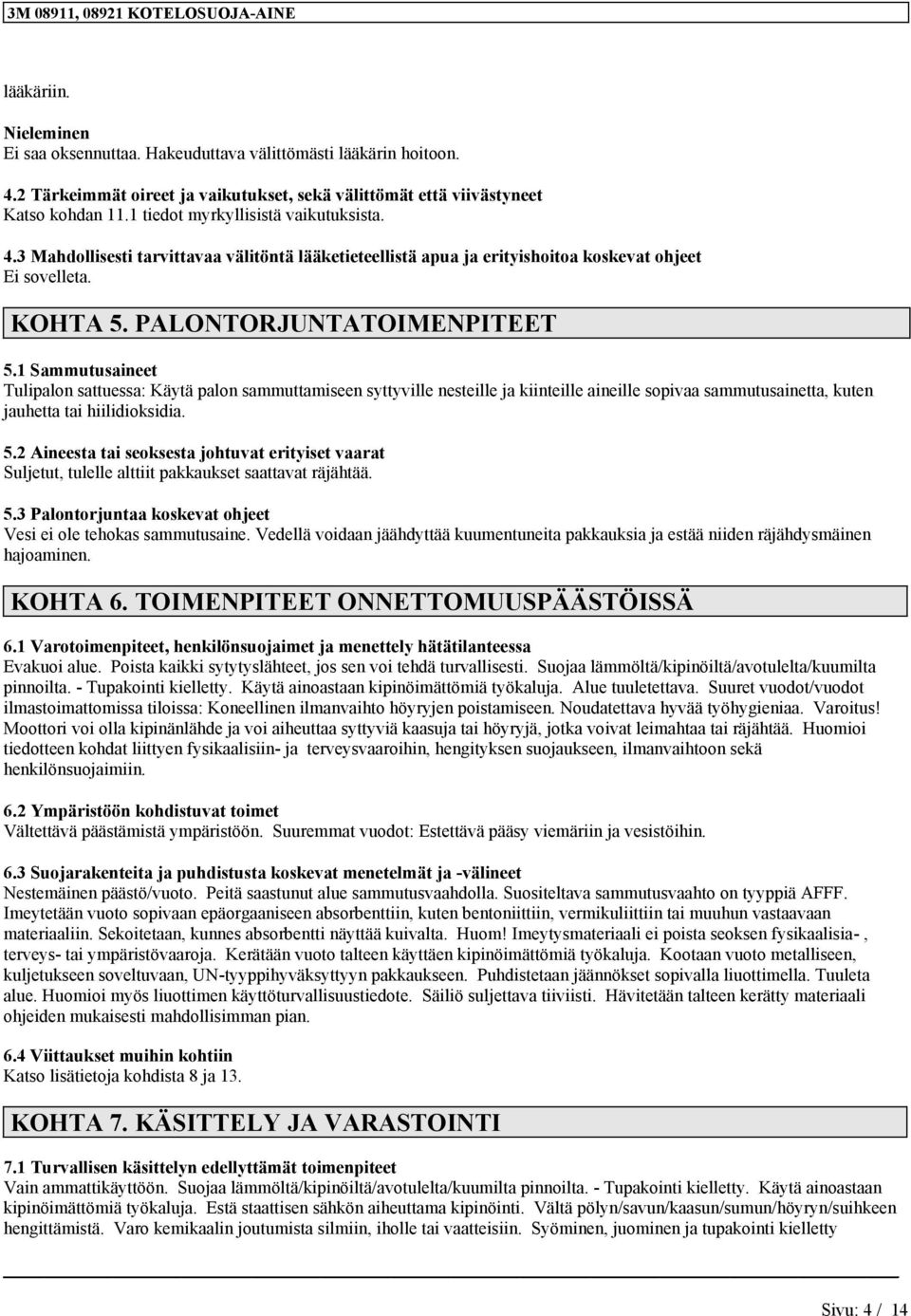 1 Sammutusaineet Tulipalon sattuessa: Käytä palon sammuttamiseen syttyville nesteille ja kiinteille aineille sopivaa sammutusainetta, kuten jauhetta tai hiilidioksidia. 5.