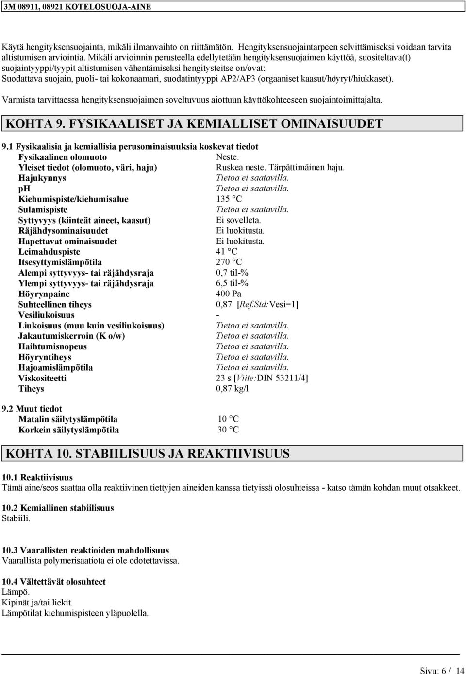 kokonaamari, suodatintyyppi AP2/AP3 (orgaaniset kaasut/höyryt/hiukkaset). Varmista tarvittaessa hengityksensuojaimen soveltuvuus aiottuun käyttökohteeseen suojaintoimittajalta. KOHTA 9.