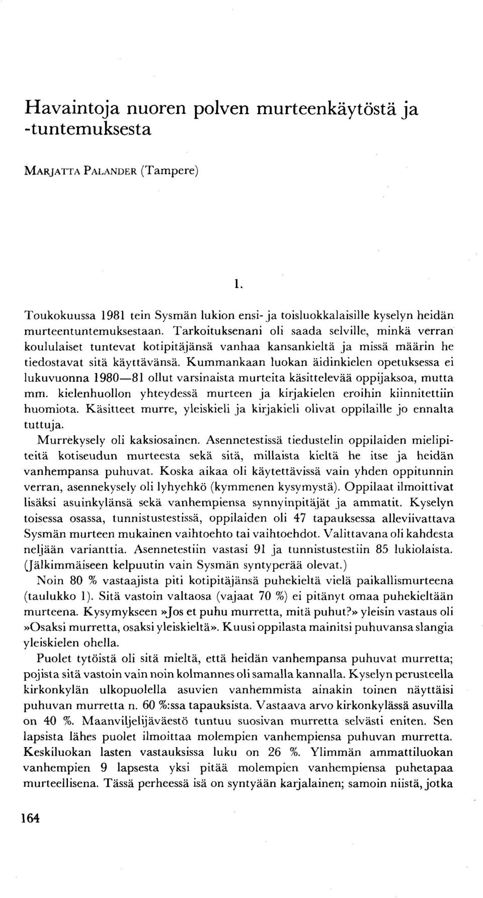 Kummankaan luokan äidinkielen opetuksessa ei lukuvuonna 1980 81 ollut varsinaista murteita käsittelevää oppijaksoa, mutta mm.