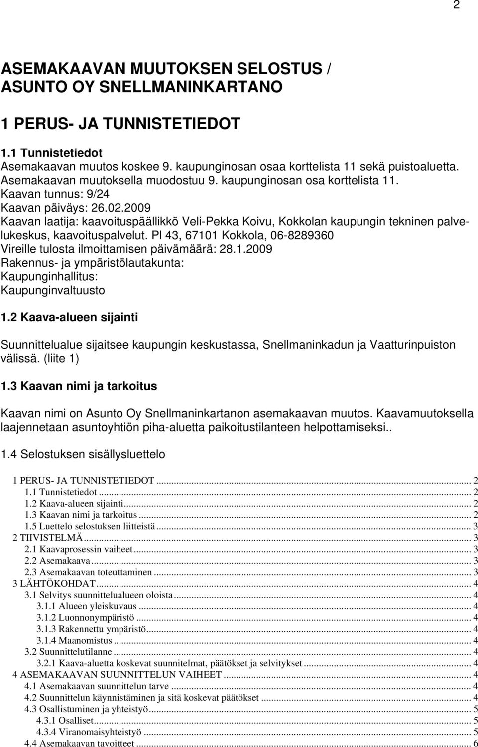 2009 Kaavan laatija: kaavoituspäällikkö Veli-Pekka Koivu, Kokkolan kaupungin tekninen palvelukeskus, kaavoituspalvelut. Pl 43, 67101 Kokkola, 06-8289360 Vireille tulosta ilmoittamisen päivämäärä: 28.