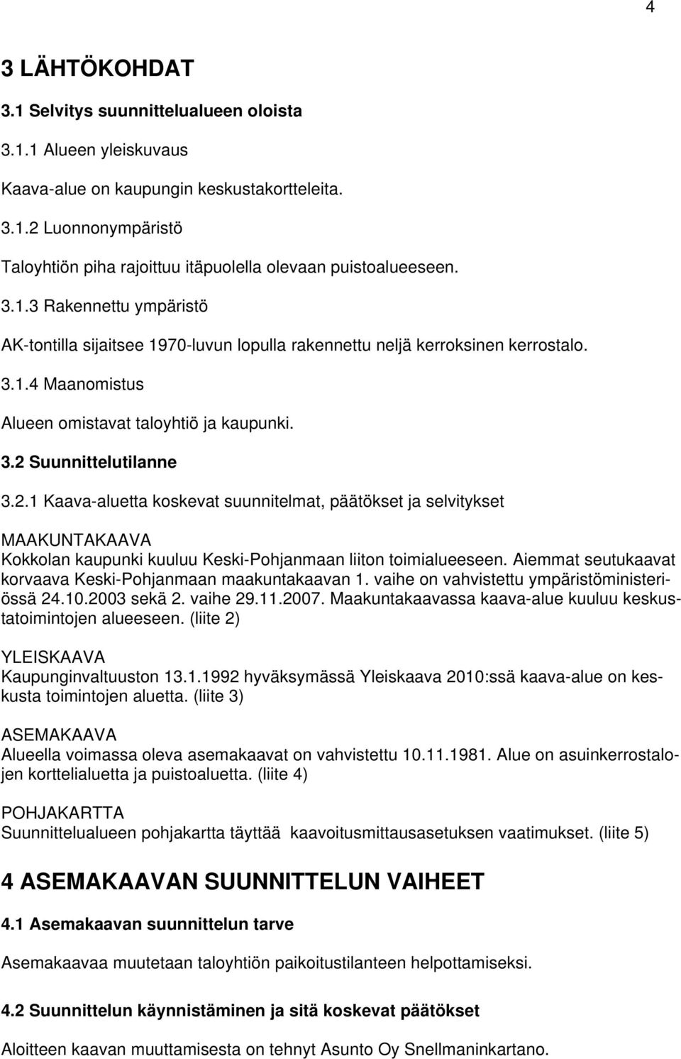 Suunnittelutilanne 3.2.1 Kaava-aluetta koskevat suunnitelmat, päätökset ja selvitykset MAAKUNTAKAAVA Kokkolan kaupunki kuuluu Keski-Pohjanmaan liiton toimialueeseen.