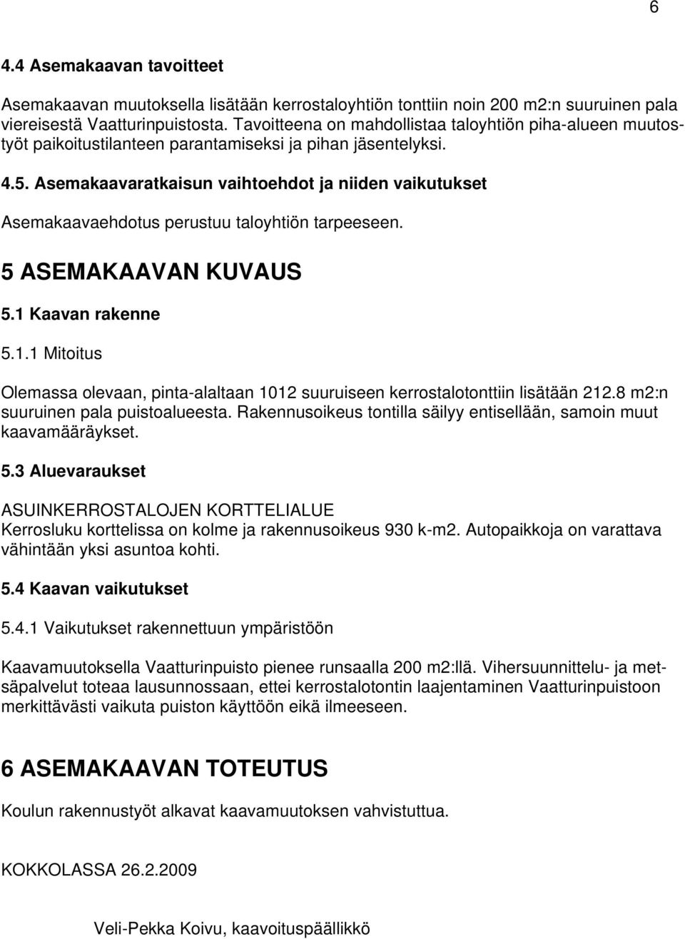 Asemakaavaratkaisun vaihtoehdot ja niiden vaikutukset Asemakaavaehdotus perustuu taloyhtiön tarpeeseen. 5 ASEMAKAAVAN KUVAUS 5.1 